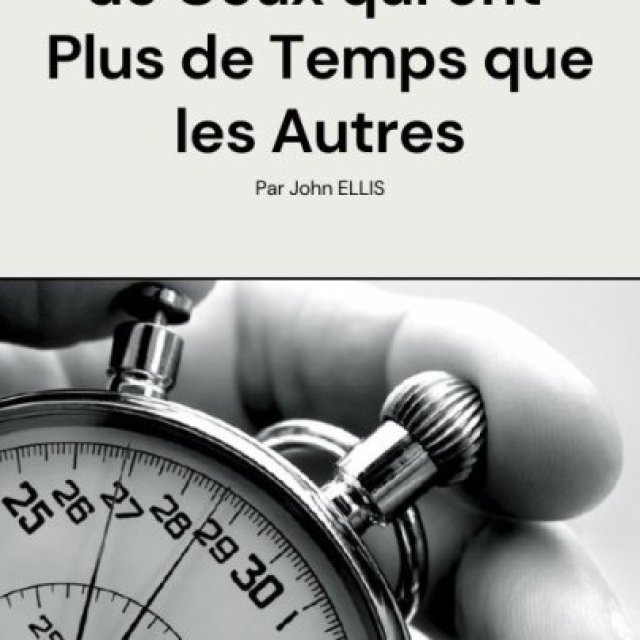 Gestion du Temps - "Les Secrets de Ceux qui ont Plus de Temps que les Autres"  !